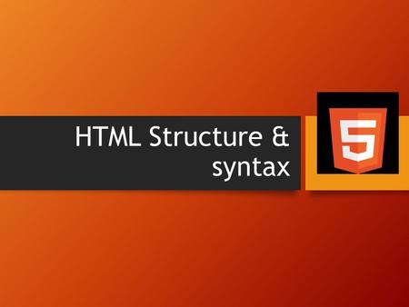 HTML Structure & syntax. Introduction This presentation introduces the following: Doctype declaration HTML Tags, Elements and Attributes Sections of a.
