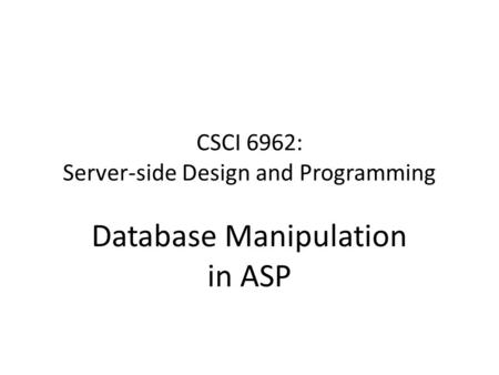 CSCI 6962: Server-side Design and Programming Database Manipulation in ASP.