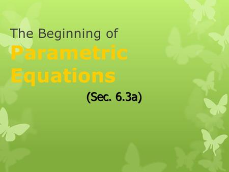 The Beginning of Parametric Equations (Sec. 6.3a).