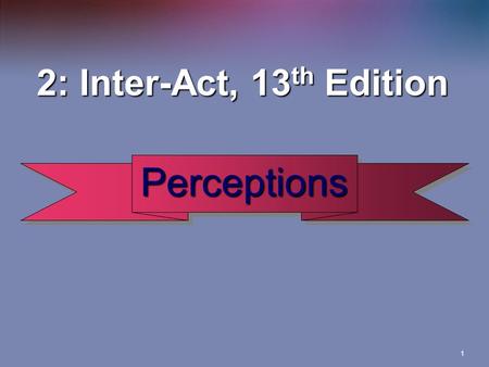 1 PerceptionsPerceptions 2: Inter-Act, 13 th Edition.