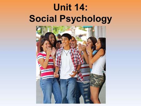 Unit 14: Social Psychology. Unit Overview Social Thinking Social Influence Social Relations Click on the any of the above hyperlinks to go to that section.