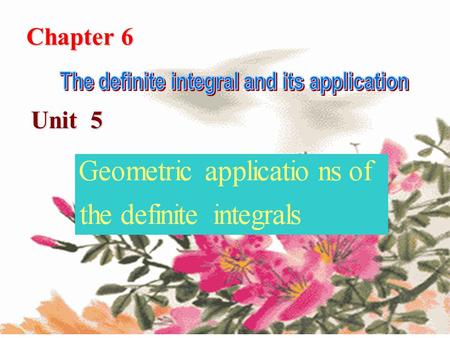 Chapter 6 Unit 5 定积分的几何应用定积分的几何应用. This section presents various geometric applications of the definite integral. We will show that area, volume and length.