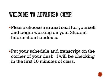  Please choose a smart seat for yourself and begin working on your Student Information handouts.  Put your schedule and transcript on the corner of your.