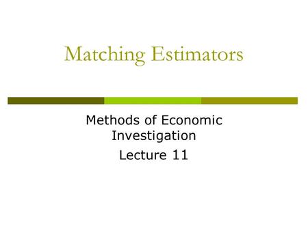 Matching Estimators Methods of Economic Investigation Lecture 11.