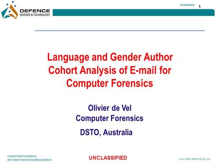 INFORMATION NETWORKS DIVISION COMPUTER FORENSICS UNCLASSIFIED www.dsto.defence.gov.au 1 DFRWS2002 Language and Gender Author Cohort Analysis of E-mail.