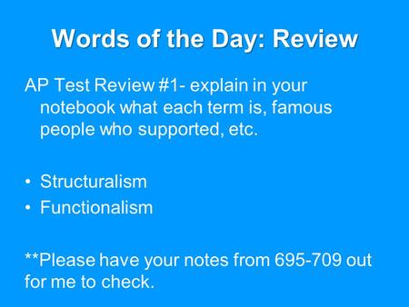 Words of the Day: Review AP Test Review #1- explain in your notebook what each term is, famous people who supported, etc. Structuralism Functionalism **Please.