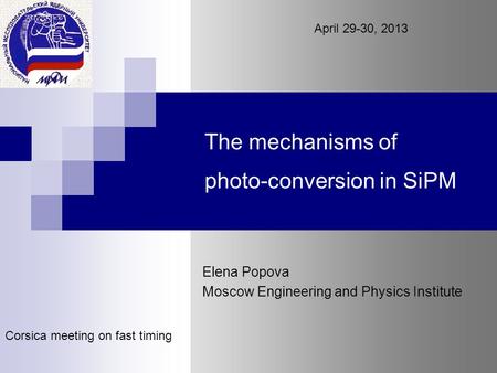 The mechanisms of photo-conversion in SiPM Elena Popova Moscow Engineering and Physics Institute Corsica meeting on fast timing April 29-30, 2013.