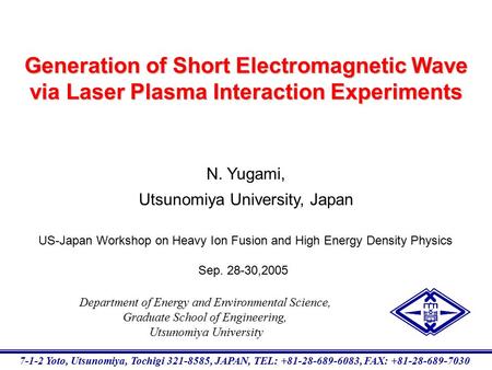 N. Yugami, Utsunomiya University, Japan Generation of Short Electromagnetic Wave via Laser Plasma Interaction Experiments US-Japan Workshop on Heavy Ion.