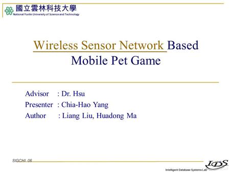 Intelligent Database Systems Lab 國立雲林科技大學 National Yunlin University of Science and Technology 1 Wireless Sensor Network Wireless Sensor Network Based.