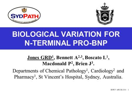 BNPCV APCCB 20041 BIOLOGICAL VARIATION FOR N-TERMINAL PRO-BNP Jones GRD 1, Bennett A 2,3, Boscato L 1, Macdonald P 2, Brien J 3. Departments of Chemical.
