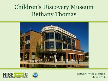 Children’s Discovery Museum Bethany Thomas Network-Wide Meeting June 2015.
