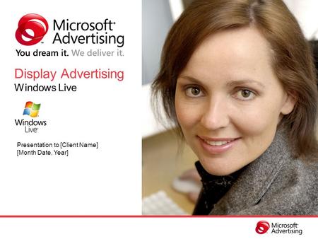 Display Advertising Windows Live Presentation to [Client Name] [Month Date, Year]