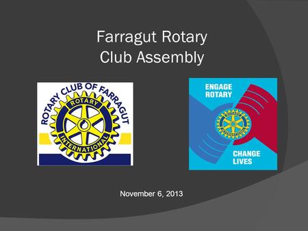 Farragut Rotary Club Assembly November 6, 2013. Club Visioning Session May 14, 2013  Facilitators Dick Hinton, West Knox Ed Engel, Turkey Creek Debbie.