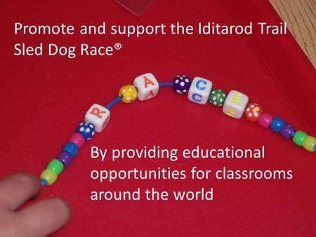 Promote and support the Iditarod Trail Sled Dog Race® By providing educational opportunities for classrooms around the world.