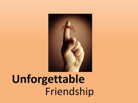Unforgettable Friendship. Ecclesiastes 4:9-12NIV 9 Two are better than one, because they have a good return for their work: 10 If one falls down, his.