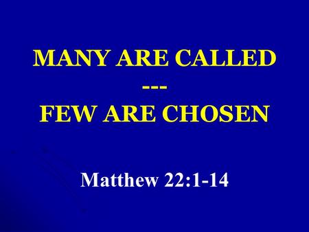 MANY ARE CALLED --- FEW ARE CHOSEN Matthew 22:1-14.