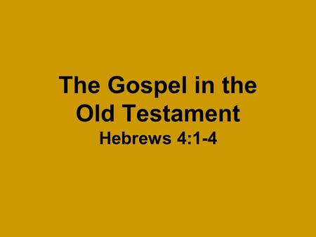 The Gospel in the Old Testament Hebrews 4:1-4. Introductory Thoughts Gospel defined as: The bringing of good news To announce glad tidings Used in the.
