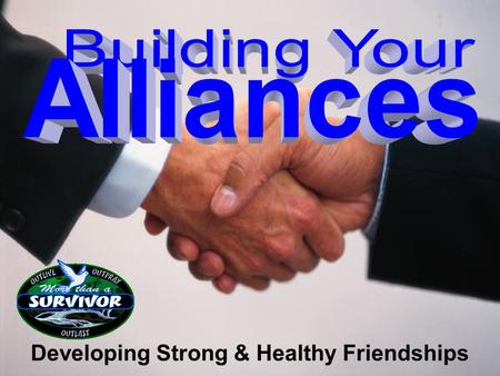 Developing Strong & Healthy Friendships. “My advice for anybody who plays this game is form an alliance and stick with it.” Rudy Boesch.