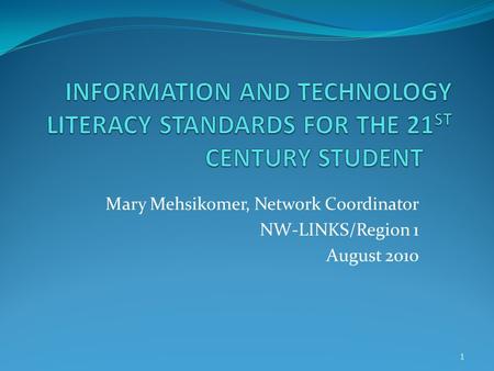 Mary Mehsikomer, Network Coordinator NW-LINKS/Region 1 August 2010 1.