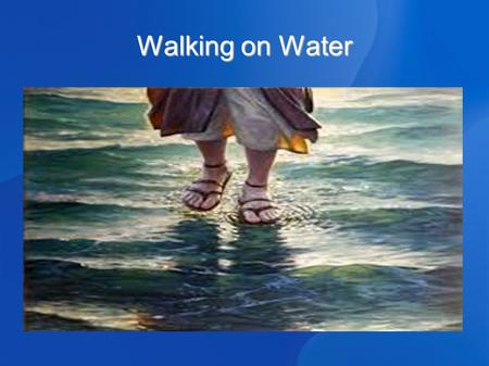 Walking on Water. Jesus walked on water 3 Passages 3 Passages Matthew 14:22-36 Matthew 14:22-36 Mark 6:45-56 Mark 6:45-56 John 6:16-24 John 6:16-24 Basic.