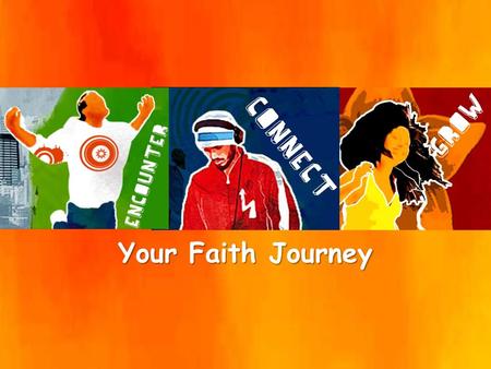 Your Faith Journey. Pass On Your Faith Passing on the faith.