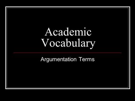 Academic Vocabulary Argumentation Terms. diction: a writer's or speaker’s choice of words, as well as the syntax, or order of the words emotional appeals.