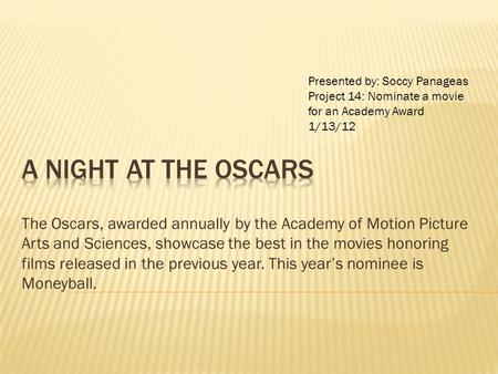 The Oscars, awarded annually by the Academy of Motion Picture Arts and Sciences, showcase the best in the movies honoring films released in the previous.