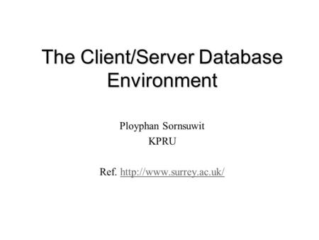 The Client/Server Database Environment Ployphan Sornsuwit KPRU Ref.