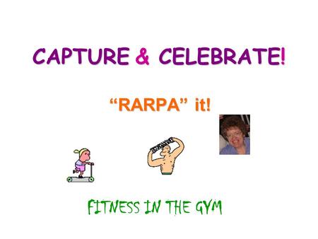CAPTURE & CELEBRATE! “RARPA” it! FITNESS IN THE GYM.