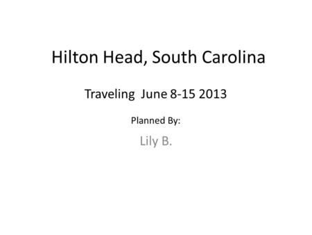Hilton Head, South Carolina Lily B. Traveling June 8-15 2013 Planned By: