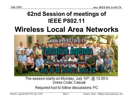 Doc.: IEEE 802.11-00/179 Tentative agenda Full WG, July 2000 July 2000 Stuart J. Kerry - Philips Semiconductors, Inc.Slide 1 Wireless Local Area Networks.