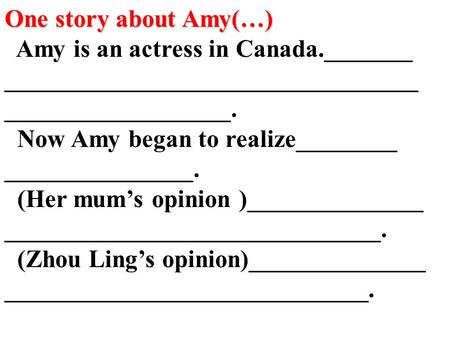 One story about Amy(…) Amy is an actress in Canada._______ _________________________________ __________________. Now Amy began to realize________ _______________.