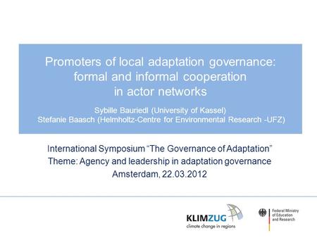 Promoters of local adaptation governance: formal and informal cooperation in actor networks Sybille Bauriedl (University of Kassel) Stefanie Baasch (Helmholtz-Centre.