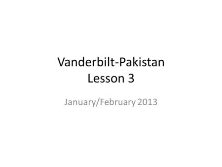 Vanderbilt-Pakistan Lesson 3 January/February 2013.