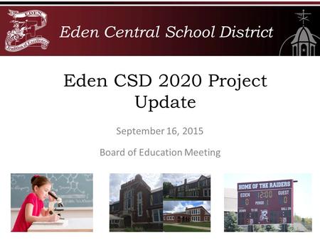 Eden Central School District Board of Education Meeting Eden CSD 2020 Project Update September 16, 2015.
