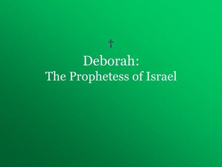 † Deborah: The Prophetess of Israel. Who regulates the law in the U.S.? –police –Courts/judges Who do you think regulated the law in the Old Testament?