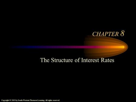 Copyright © 2003 by South-Western/Thomson Learning. All rights reserved. CHAPTER 8 The Structure of Interest Rates.