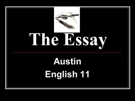The Essay Austin English 11. Stages of the Writing Process PREWRITING: Choose a topic Brainstorm ideas Organize ideas Decide on the purpose and audience.