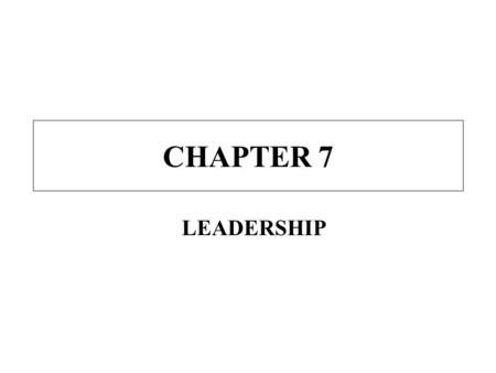 CHAPTER 7 LEADERSHIP. Leadership Is a leader born or can they be ‘made’ Are there leadership traits? Are there different styles of leadership? Do men.
