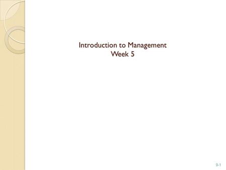 9-1 Introduction to Management Week 5. 9-2 Topics What do we want from leaders? Leading/Managing Leadership Sources of Power Approaches to leadership.