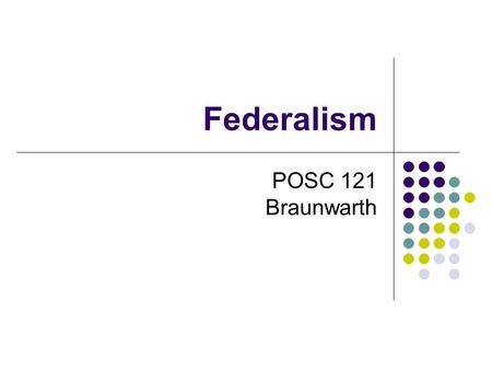 Federalism POSC 121 Braunwarth.