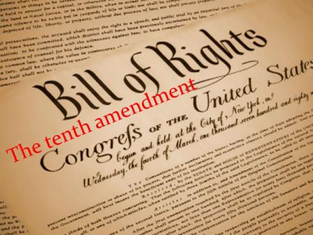 The tenth amendment. The Tenth Amendment to the Bill of Rights, was ratified on December 15, 1791. The Tenth Amendment states the Constitution's principle.