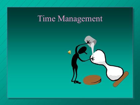 Time Management. Time is a Non Renewable Resource Once it is gone, it is gone. You will never see this moment again.
