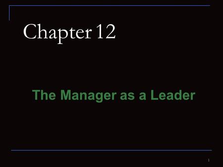 1 Chapter 12 The Manager as a Leader. 2 Lesson 12.1 The Importance of Leadership Goals Recognize the importance of leadership and human relations. Identify.