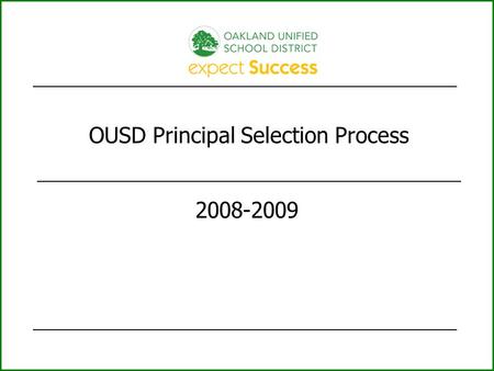 OUSD Principal Selection Process 2008-2009. 2 OUSD Principal Selection is a Value-Driven Process Core Values of Principal Selection OUSD is committed.