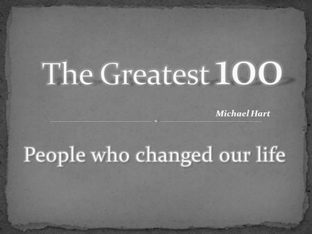 Michael Hart. Isaac Newton (1642-1727) He is sometimes described as one of the greatest names in the history of human thought ” because of his great.
