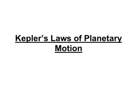 Kepler’s Laws of Planetary Motion. Objectives Describe Kepler’s Laws of Planetary Motion Relate Kepler’s Laws to Newton’s Laws Prove Kepler’s 3 rd law.