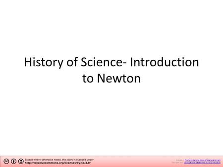 History of Science- Introduction to Newton Created by The North Carolina School of Science and Math.The North Carolina School of Science and Math Copyright.