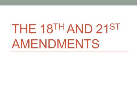 The 18th and 21st amendments