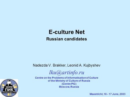 E-culture Net Russian candidates Nadezda V. Brakker, Leonid A. Kujbyshev Centre on the Problems of Informatisation of Culture of the Ministry.